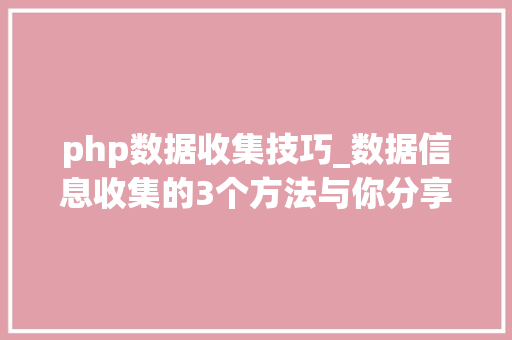 php数据收集技巧_数据信息收集的3个方法与你分享