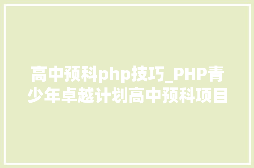 高中预科php技巧_PHP青少年卓越计划高中预科项目