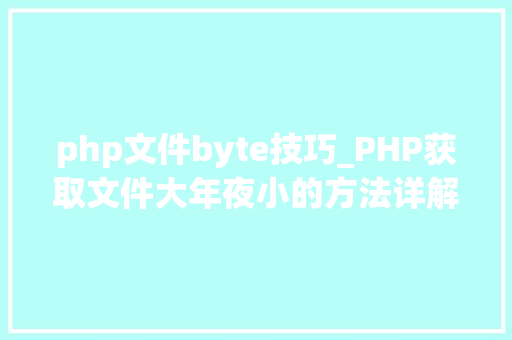 php文件byte技巧_PHP获取文件大年夜小的方法详解附视频