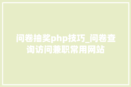 问卷抽奖php技巧_问卷查询访问兼职常用网站