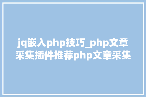 jq嵌入php技巧_php文章采集插件推荐php文章采集插件推荐