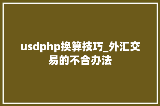 usdphp换算技巧_外汇交易的不合办法