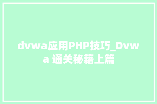dvwa应用PHP技巧_Dvwa 通关秘籍上篇