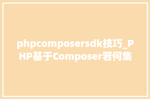 phpcomposersdk技巧_PHP基于Composer若何集成阿里云短信服务的SDK