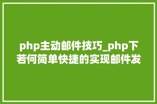 php主动邮件技巧_php下若何简单快捷的实现邮件发送