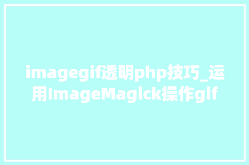 imagegif透明php技巧_运用ImageMagick操作gif图