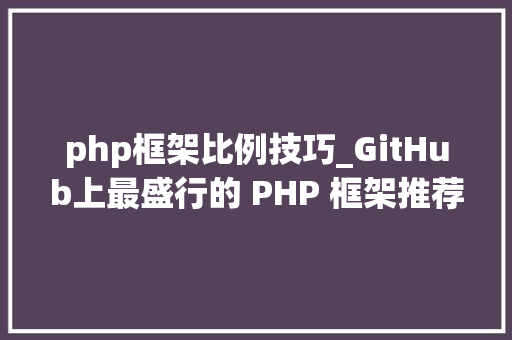 php框架比例技巧_GitHub上最盛行的 PHP 框架推荐