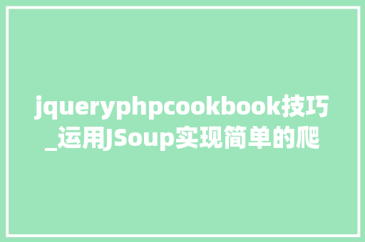 jqueryphpcookbook技巧_运用JSoup实现简单的爬虫技能