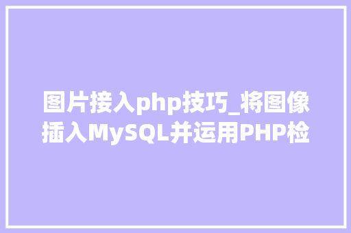 图片接入php技巧_将图像插入MySQL并运用PHP检索图像