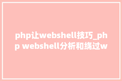 php让webshell技巧_php webshell分析和绕过waf技巧