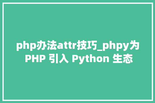 php办法attr技巧_phpy为 PHP 引入 Python 生态