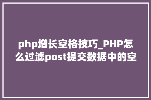 php增长空格技巧_PHP怎么过滤post提交数据中的空格