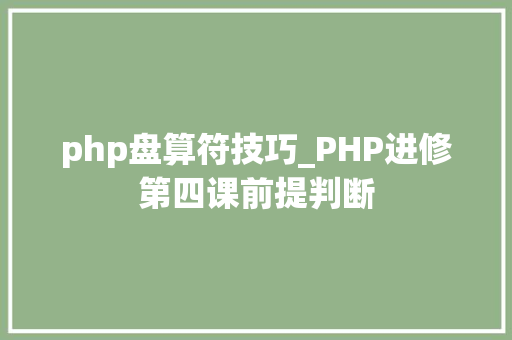 php盘算符技巧_PHP进修第四课前提判断