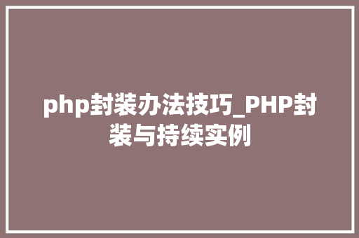 php封装办法技巧_PHP封装与持续实例