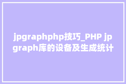 jpgraphphp技巧_PHP jpgraph库的设备及生成统计图表折线图柱状图饼状图
