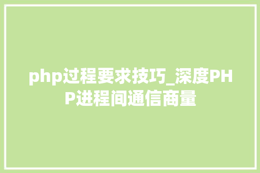 php过程要求技巧_深度PHP进程间通信商量