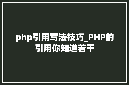 php引用写法技巧_PHP的引用你知道若干