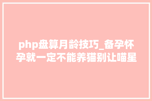php盘算月龄技巧_备孕怀孕就一定不能养猫别让喵星人再背锅了