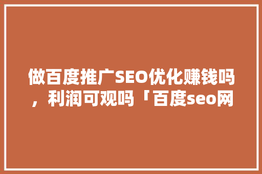 做百度推广SEO优化赚钱吗，利润可观吗「百度seo网站优化教程视频」