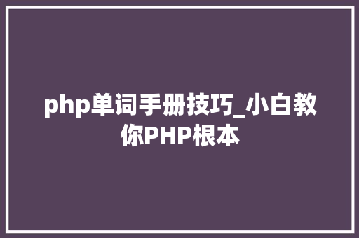 php单词手册技巧_小白教你PHP根本