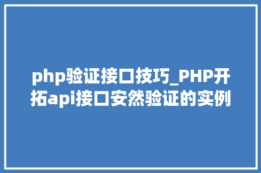php验证接口技巧_PHP开拓api接口安然验证的实例