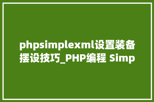 phpsimplexml设置装备摆设技巧_PHP编程 SimpleXML