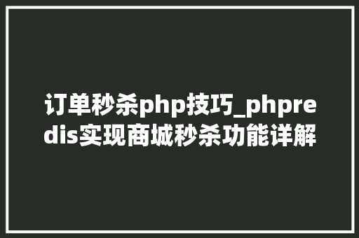 订单秒杀php技巧_phpredis实现商城秒杀功能详解