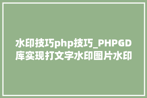水印技巧php技巧_PHPGD库实现打文字水印图片水印php给图片取水印 水印技巧php技巧_PHPGD库实现打文字水印图片水印php给图片取水印 Web前端