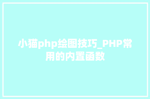 小猫php绘图技巧_PHP常用的内置函数