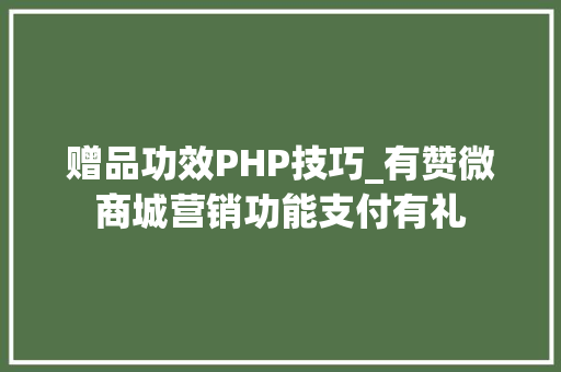 赠品功效PHP技巧_有赞微商城营销功能支付有礼 赠品功效PHP技巧_有赞微商城营销功能支付有礼 PHP教程