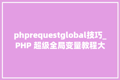phprequestglobal技巧_PHP 超级全局变量教程大年夜全 phprequestglobal技巧_PHP 超级全局变量教程大年夜全 SEO优化