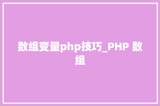 数组变量php技巧_PHP 数组 数组变量php技巧_PHP 数组 Web前端
