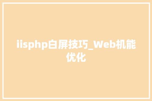 iisphp白屏技巧_Web机能优化 iisphp白屏技巧_Web机能优化 SEO优化