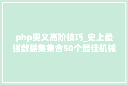 php奥义高阶技巧_史上最强数据集集合50个最佳机械进修公共数据集丨本钱 php奥义高阶技巧_史上最强数据集集合50个最佳机械进修公共数据集丨本钱 Web前端
