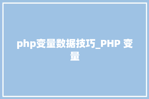 php变量数据技巧_PHP 变量 php变量数据技巧_PHP 变量 网站建设