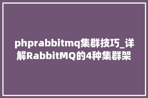 phprabbitmq集群技巧_详解RabbitMQ的4种集群架构主备远程镜像模式多活模式 phprabbitmq集群技巧_详解RabbitMQ的4种集群架构主备远程镜像模式多活模式 Web前端