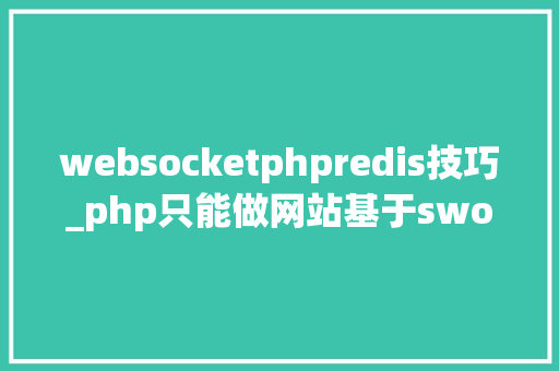 websocketphpredis技巧_php只能做网站基于swoolewebsocket开拓双向通信应用 websocketphpredis技巧_php只能做网站基于swoolewebsocket开拓双向通信应用 网站建设