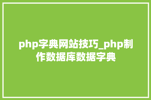 php字典网站技巧_php制作数据库数据字典 php字典网站技巧_php制作数据库数据字典 Web前端