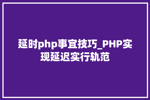 延时php事宜技巧_PHP实现延迟实行轨范
