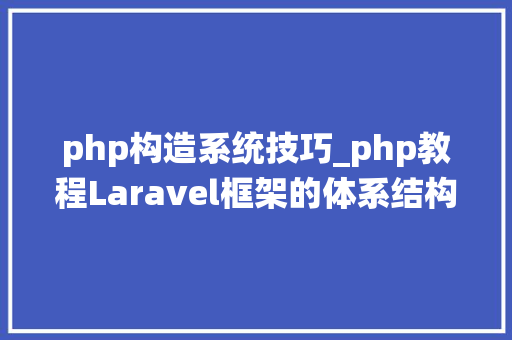php构造系统技巧_php教程Laravel框架的体系结构的初步进修 php构造系统技巧_php教程Laravel框架的体系结构的初步进修 PHP教程