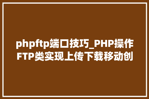phpftp端口技巧_PHP操作FTP类实现上传下载移动创建的方法 phpftp端口技巧_PHP操作FTP类实现上传下载移动创建的方法 SEO优化