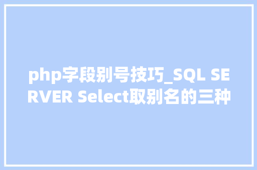 php字段别号技巧_SQL SERVER Select取别名的三种方法