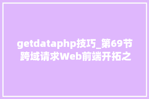 getdataphp技巧_第69节 跨域请求Web前端开拓之JavaScript零点轨范员王唯