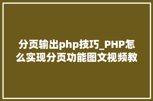 分页输出php技巧_PHP怎么实现分页功能图文视频教程