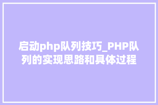 启动php队列技巧_PHP队列的实现思路和具体过程