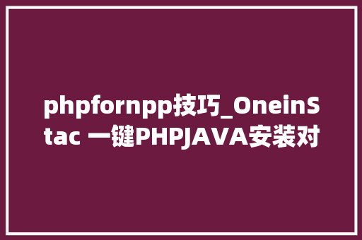 phpfornpp技巧_OneinStac 一键PHPJAVA安装对象