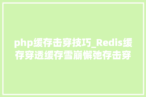 php缓存击穿技巧_Redis缓存穿透缓存雪崩懈弛存击穿