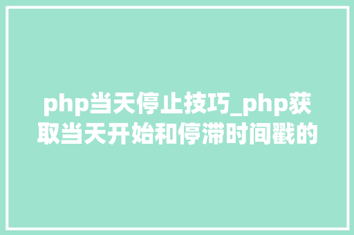 php当天停止技巧_php获取当天开始和停滞时间戳的方法
