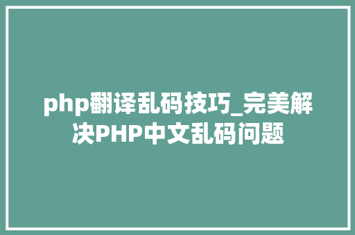 php翻译乱码技巧_完美解决PHP中文乱码问题