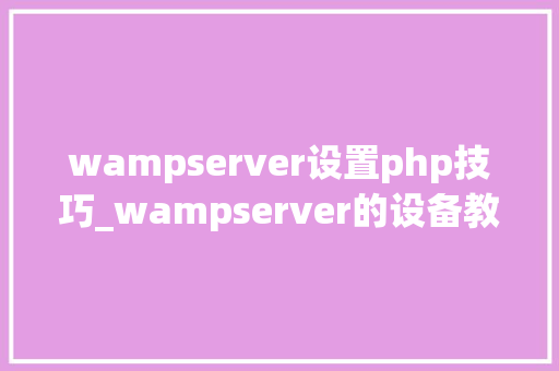 wampserver设置php技巧_wampserver的设备教程windows情形